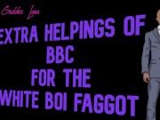 Extra Helpings of BBC for the White Boi Faggot