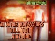 Hottwife Audio no more blowjobs from me till you give one